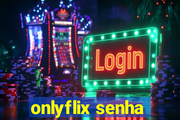 onlyflix senha